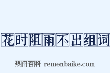 花时阻雨不出组词是什么意思的图片